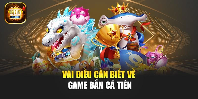Vài điều cần biết về game bắn cá Tiên