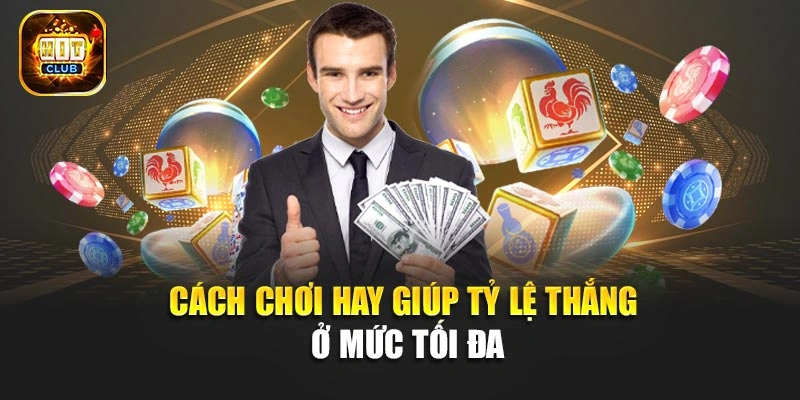 Cách chơi hay giúp tỷ lệ thắng ở mức tối đa