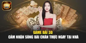 Game Bài 3D – Cảm Nhận Sòng Bài Chân Thực Ngay Tại Nhà
