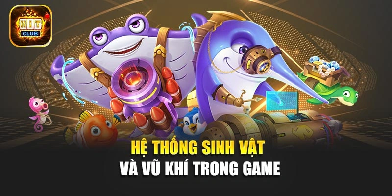 Hệ thống sinh vật và vũ khí trong game