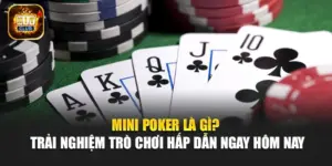 Mini Poker Là Gì? Trải Nghiệm Trò Chơi Hấp Dẫn Ngay Hôm Nay
