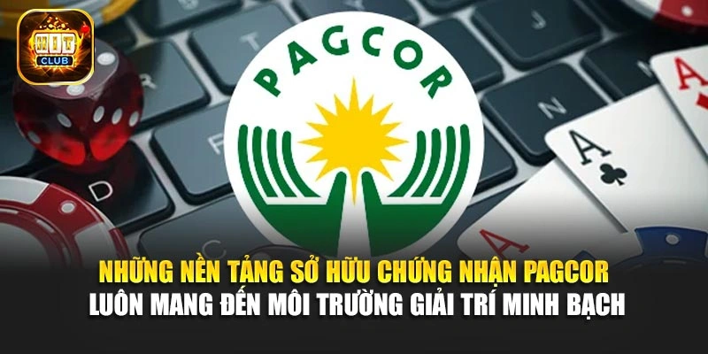 Những nền tảng sở hữu chứng nhận PAGCOR luôn mang đến môi trường giải trí minh bạch